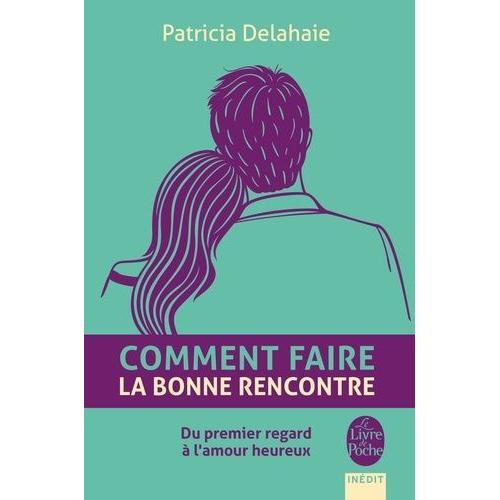 Comment Faire La Bonne Rencontre - Du Premier Regard  L'amour Heureux   de Delahaie-Pouderoux Patricia  Format Broch 