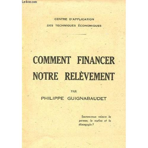 Comment Financer Notre Relvement - Centre D Application Des Techniques Economiques - Synthse Et Dveloppement Des Rcentes Confrences De Philippe Guignabaudet   de Guignabaudet Philippe 