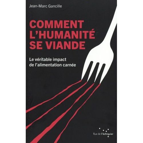 Comment L'humanit Se Viande - Le Vritable Impact De L?Alimentation Carne   de Gancille Jean-Marc  Format Beau livre 