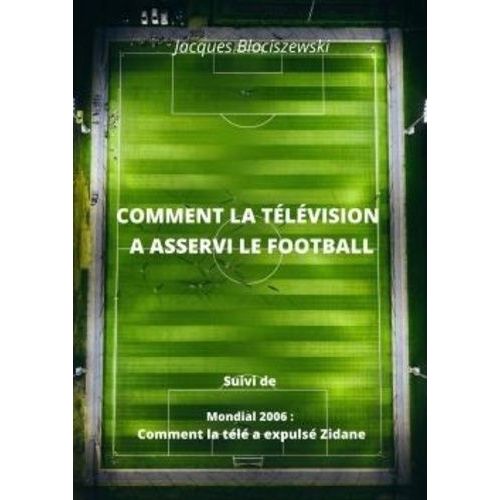 Comment La Tlvision A Asservi Le Football   de Blociszewski Jacques  Format Broch 