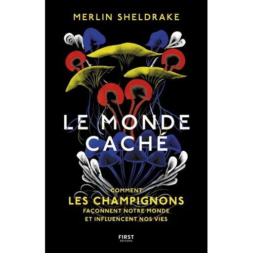 Le Monde Cach - Comment Les Champignons Faonnent Notre Monde Et Influencent Nos Vies    Format Grand Format 