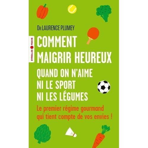 Comment Maigrir Heureux Quand On N'aime Ni Le Sport Ni Les Lgumes - Le Premier Rgime Gourmand Qui Tient Compte De Vos Envies !   de Plumey Laurence  Format Poche 