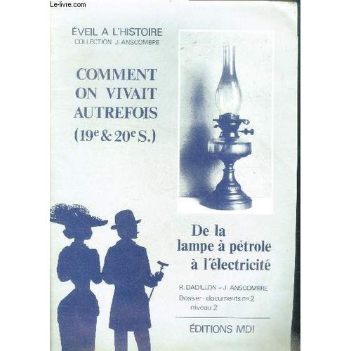 Comment On Vivait Autrefois (19e Et 20e S.) - De La Lampe A Petrole A L Electricite - Dossier Documents N2, Niveau 2 - Eveil A L Histoire- L Agriculture Se Mecanise, Les Campagnes Se Depeuplent, Les(...)   de Dadillon r., anscombre j. 