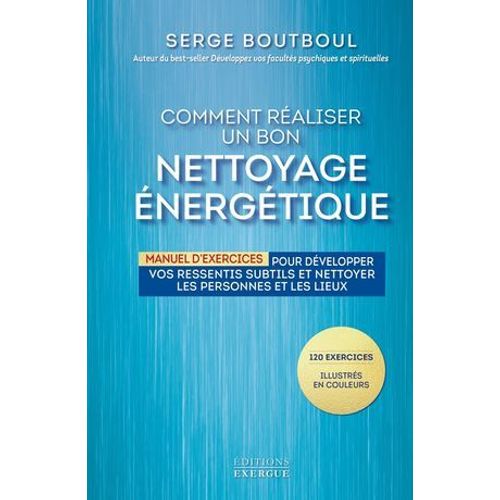 Comment Raliser Un Bon Nettoyage nergtique - Manuel D'exercices Pour Dvelopper Vos Ressentis Subtils Et Nettoyer Les Personnes E  