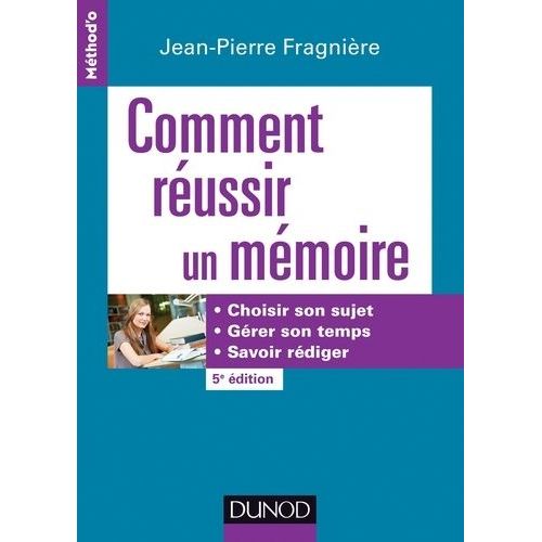Comment Russir Un Mmoire - Choisir Son Sujet, Grer Son Temps, Savoir Rdiger    Format Broch 