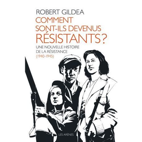Comment Sont-Ils Devenus Rsistants ? - Une Nouvelle Histoire De La Rsistance (1940-1945)  