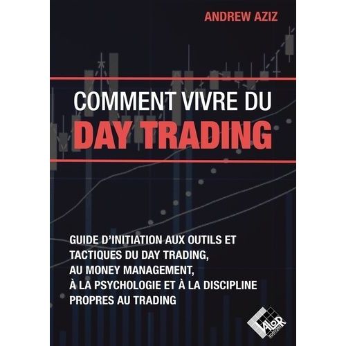 Comment Vivre Du Day Trading - Guide D'initiation Aux Outils Et Tactiques Du Day Trading, Au Money Management,  La Psychologie Et  La Discipline Propres Au Trading   de Aziz Andrew  Format Beau livre 