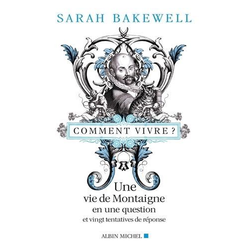 Comment Vivre ? - Une Vie De Montaigne En Une Question Et Vingt Tentatives De Rponse   de Bakewell Sarah  Format Broch 