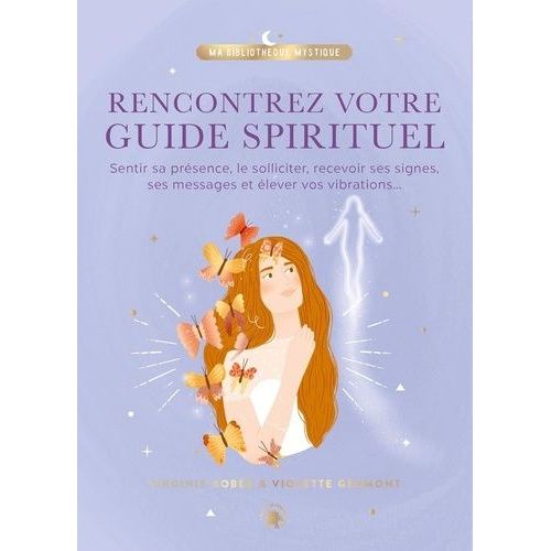Rencontrez Votre Guide Spirituel - Sentir Sa Prsence, Le Solliciter, Recevoir Ses Signes, Ses Messages Et lever Vos Vibrations   de Bobe Virginie  Format Beau livre 
