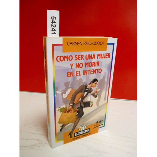 Como Ser Una Mujer Y No Morir En El Intento (Coleccion El Papagayo) (Spanish Edition)   