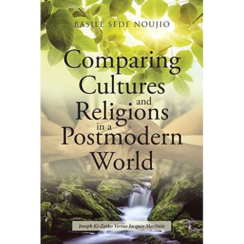 Comparing Cultures And Religions In A Postmodern World: Joseph Ki-Zerbo Versus Jacques Maritain    Format Broch 