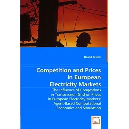 Competition And Prices In European Electricity Markets: The Influence Of Congestions In Transmission Grid On Prices In European Electricity Markets: Agent-Based Computational Economics And Simulation   de Keseric, Nenad  Format Broch 