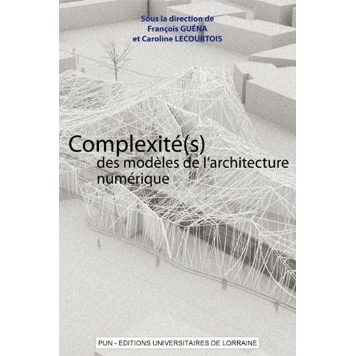 Complexit(S) Des Modles De L'architecture Numrique - Acte Du 5eme Sminaire De Conception Architecturale Numrique   de Guna Franois  Format Broch 