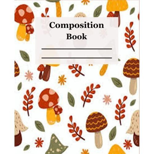 Composition Book: Wide Ruled Comp Book, Mushroom Notebook Journal With Lined Paper, Perfect Gift For World Mushroom Day, Plants, Fungi Foraging & ... Girls, Kids, School & Teachers,110 Pages   de SERIES, ENITY PLANT  Format Broch 