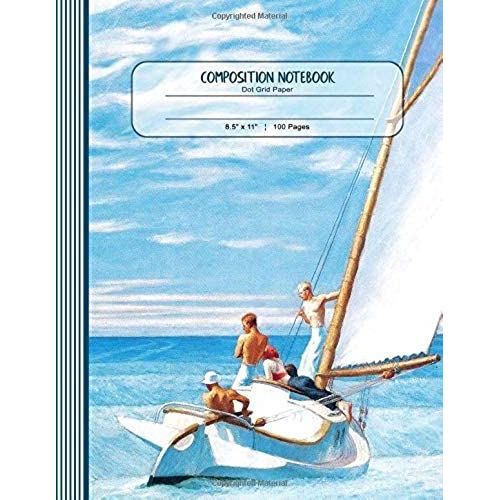 Composition Notebook: Large Journal - Dot Grid Paper, Writing And Journaling Book - Edward Hopper Sailboat   de Styles Composition Notebooks  Format Broch 