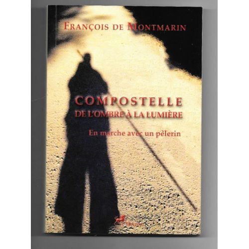 Compostelle, De LOmbre  La Lumire En Marche Avec Un Plerin   de Franois de MONTMARIN  Format Auto dition 