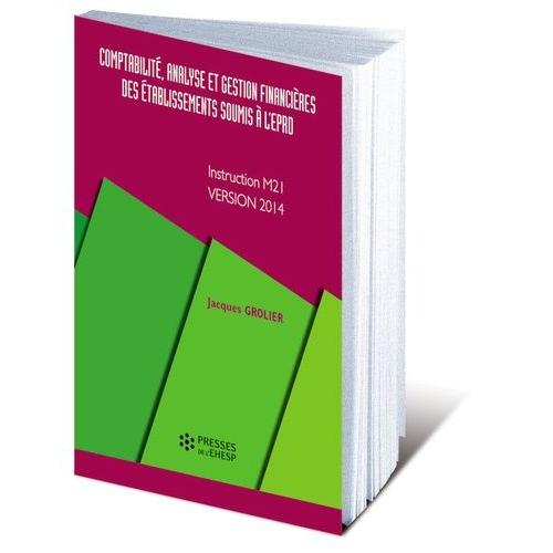 Comptabilit, Analyse Et Gestion Financires Des tablissements Soumis  L'eprd - Instruction M21, Version 2014   de Grolier Jacques  Format Broch 