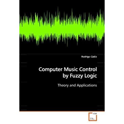 Computer Music Control By Fuzzy Logic: Theory And Applications   de Cdiz, Rodrigo  Format Broch 