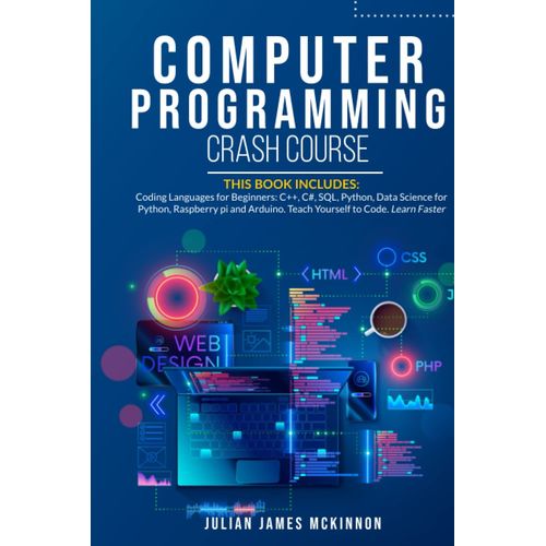 Computer Programming Crash Course: 7 Books In 1- Coding Languages For Beginners: C++, C#, Sql, Python, Data Science For Python, Raspberry Pi And Arduino. Teach Yourself To Code. Learn Faster.   