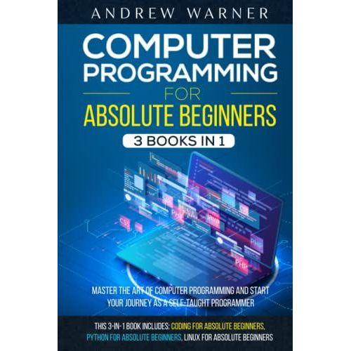 Computer Programming For Absolute Beginners : 3 Books In 1 - Learn The Art Of Computer Programming And Start Your Journey As A Self-Taught Programmer   de Warner, Andrew  Format Broch 