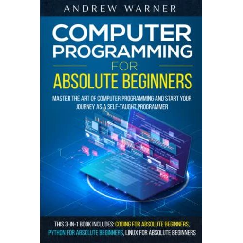 Computer Programming For Absolute Beginners : Learn The Art Of Computer Programming And Start Your Journey As A Self-Taught Programmer   de Warner, Andrew  Format Broch 