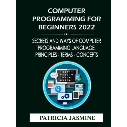 Computer Programming For Beginners 2022: Secrets And Ways Of Computer Programming Language: Principles - Terms - Concepts   de JASMINE, PATRICIA  Format Broch 