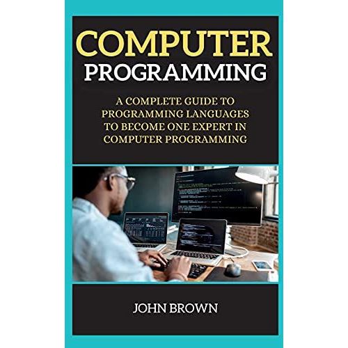 Computer Programming: A Complete Guide To Programming Languages To Become One Expert In Computer Programming   de John Brown  Format Reli 