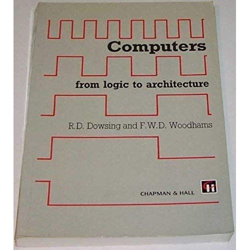 Computers: From Logic To Architecture   de R.D. Dowsing,Frank Woodhams  Format Broch 