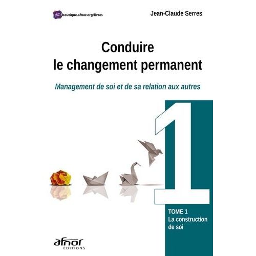 Conduire Le Changement Permanent - Management De Soi Et De Sa Relation Aux Autres Tome 1, La Constitution De Soi   de Serres Jean-Claude  Format Beau livre 
