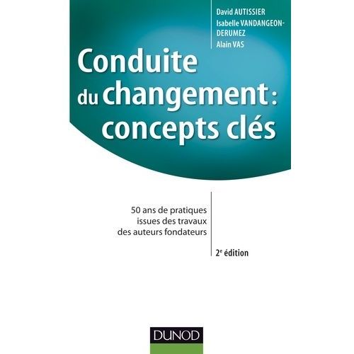 Conduite Du Changement : Concepts Cls - 50 Ans De Pratiques Issues Des Travaux Des Auteurs Fondateurs    Format Broch 