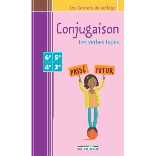Conjugaison : Les Verbes Types 6e-5e-4e-3e   de Rue des coles  Format Broch 