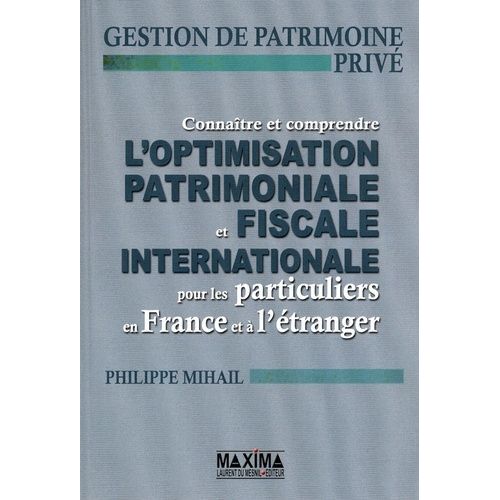 Connatre Et Comprendre L'optimisation Patrimoniale Et Fiscale Internationale Pour Les Particuliers En France Et  L'tranger - Gestion De Patrimoine Priv    Format Broch 