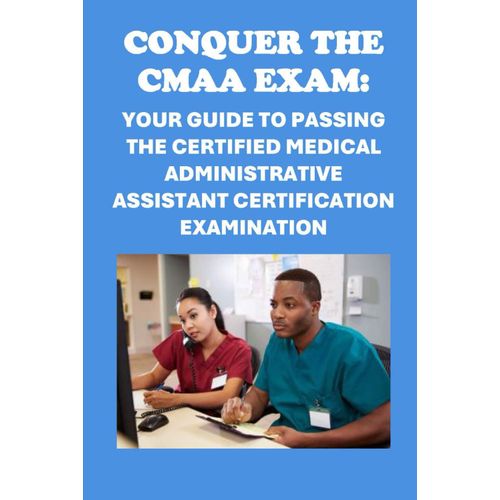 Conquer The Cmaa Exam: Your Guide To Passing The Certified Medical Administrative Assistant Certification Examination (Healthcare Exams)    Format Broch 