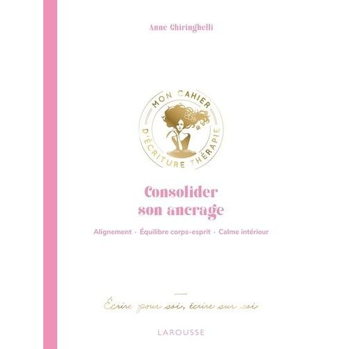 Consolider Son Ancrage - Alignement, quilibre Corps-Esprit, Calme Intrieur - Ecrire Pour Soi, crire Sur Soi   de Ghiringhelli Anne  Format Beau livre 
