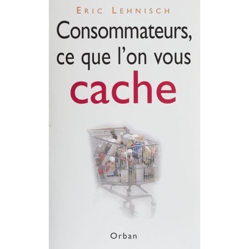 Consommateurs, Ce Que L'on Vous Cache  