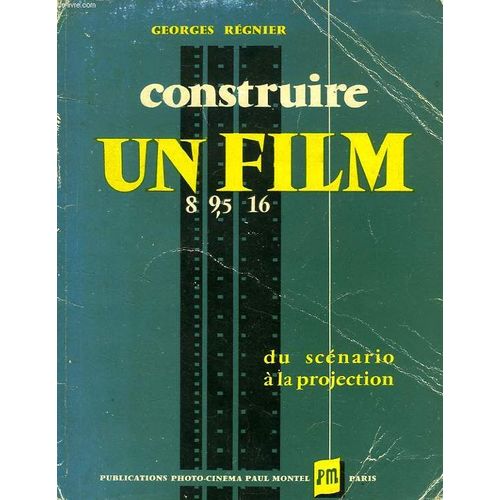 Construire Un Film, 8, 9,5, 16, Le Film D'amateur Du Scenario A La Projection   de georges regnier  Format Broch 