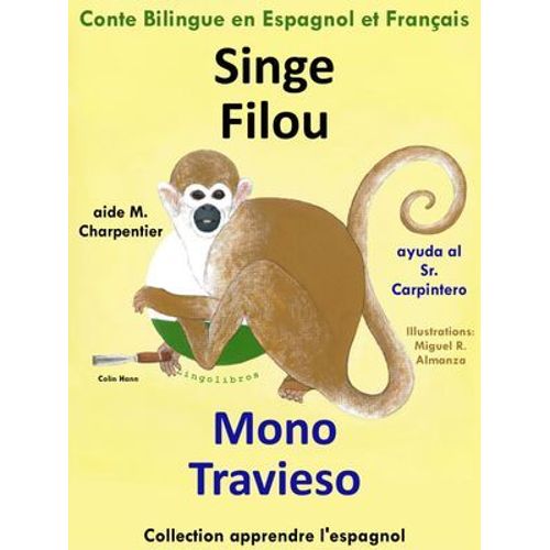 Conte Bilingue En Espagnol Et Franais: Singe Filou Aide M. Charpentier - Mono Travieso Ayuda Al Sr. Carpintero. Collection Apprendre L'espagnol  