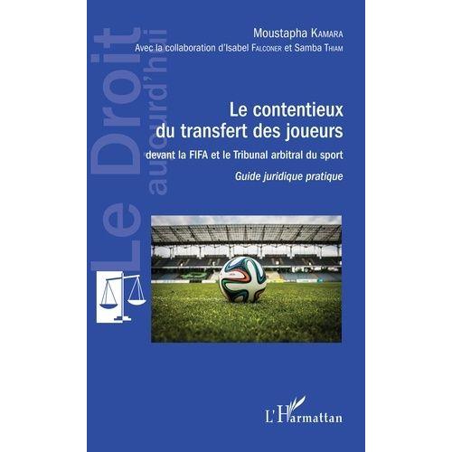 Le Contentieux Du Transfert Des Joueurs Davant La Fifa Et Le Tribunal Arbritral Du Sport - Guide Juridique Pratique   de Kamara Moustapha  Format Beau livre 