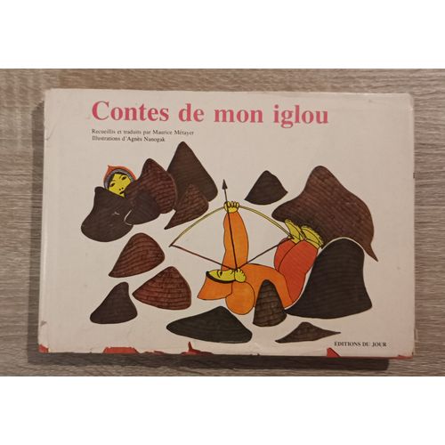 Contes De Mon Iglou Recueillis Par Maurice Mtayer /Illustrations Agns Nanogak /Editions Du Jour Qubec 1973   de recueillis et traduits par Maurice Mtayer 