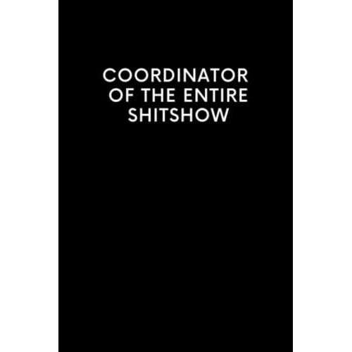 Coordinator Of The Entire Shitshow: Funny Blank Lined Journal Coworker Notebook | Novelty Office Gag Gift For Men And Women | Wtf Notebooks   de Publishing, Busburg  Format Broch 