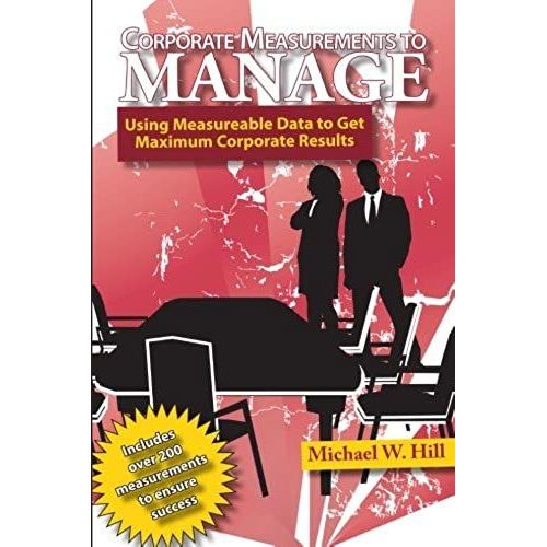 Corporate Measurements To Manage: Using Measureable Data To Get Maximum Corporate Results   de Mr Michael W Hill  Format Broch 
