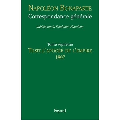 Correspondance Gnrale - Tome 7, Tilsit, L'apoge De L'empire 1807   de Bonaparte Napolon  Format Reli 