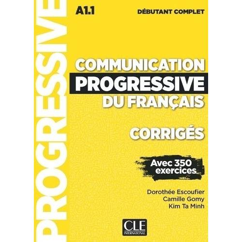 Communication Progressive Dbutant Complet Nc - Corrigs Dbutant Complet A1.1 Avec 350 Exercices   de Escoufier Dorothe  Format Beau livre 