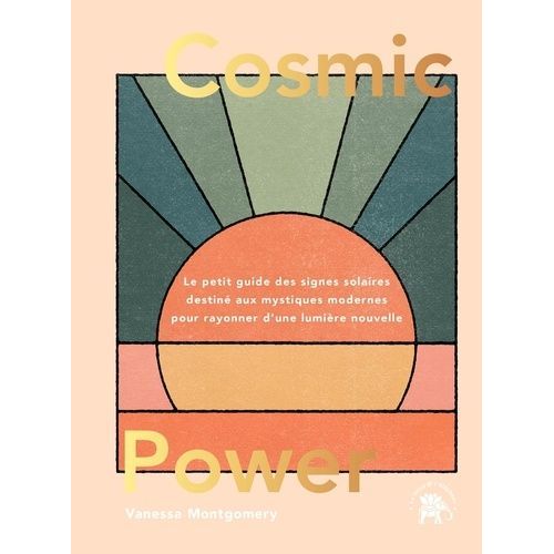Cosmic Power - Le Petit Guide Des Signes Solaires Destin Aux Mystiques Modernes Pour Rayonner D'une Lumire Nouvelle   de Montgomery Vanessa  Format Beau livre 