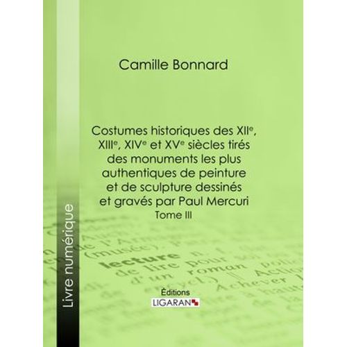 Costumes Historiques Des Xiie, Xiiie, Xive Et Xve Sicles Tirs Des Monuments Les Plus Authentiques De Peinture Et De Sculpture Dessins Et Gravs Par Paul Mercuri  