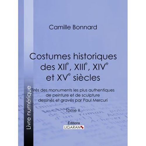 Costumes Historiques Des Xiie, Xiiie, Xive Et Xve Sicles Tirs Des Monuments Les Plus Authentiques De Peinture Et De Sculpture Dessins Et Gravs Par Paul Mercuri  