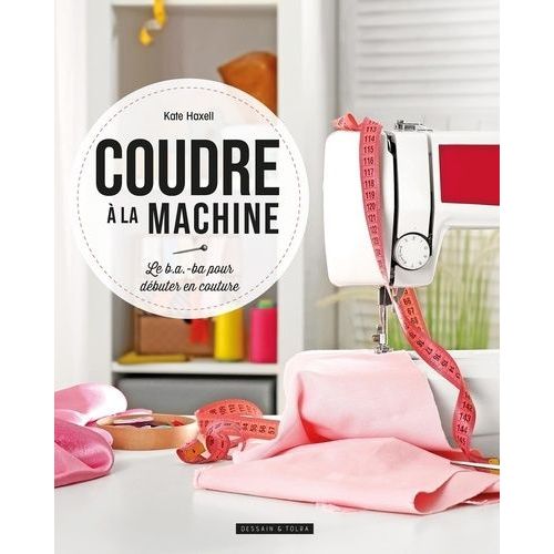 Coudre  La Machine - Le B.A.-Ba Pour Dbuter En Couture   de Haxell Kate  Format Beau livre 