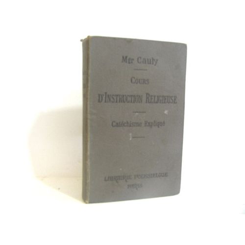 Cours D'Instruction Religieuse Catchisme Expliqu   de Cauly Mgr 