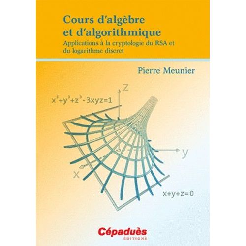 Cours D'algbre Et D'algorithmique - Applications  La Cryptologie Du Rsa Et Du Logarithme Discret   de Meunier Pierre  Format Broch 