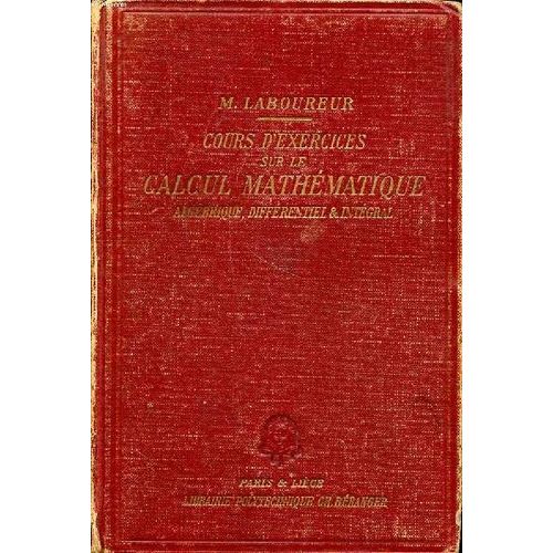 Cours D Exercices Sur Le Calcul Mathmatique Algbrique, Diffrentiel & Intgral Leons De Mathmatiques  L Usage Des Ingnieurs   de Laboureur Maurice 